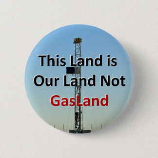 This Land is Our Land Not GasLand Pinback Button