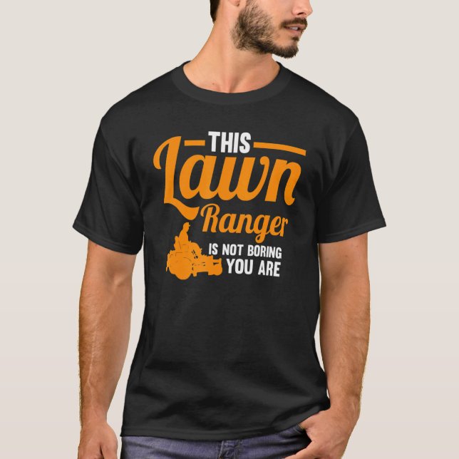 This Lawn Ranger Is Not Boring You Are Lawn Mower T-Shirt (Front)
