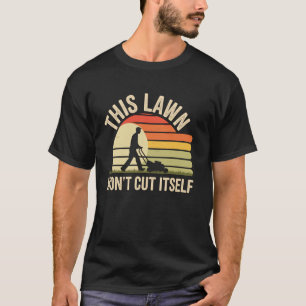 This Lawn Won't Cut Itself Funny Lawn Mowing T-Shirt