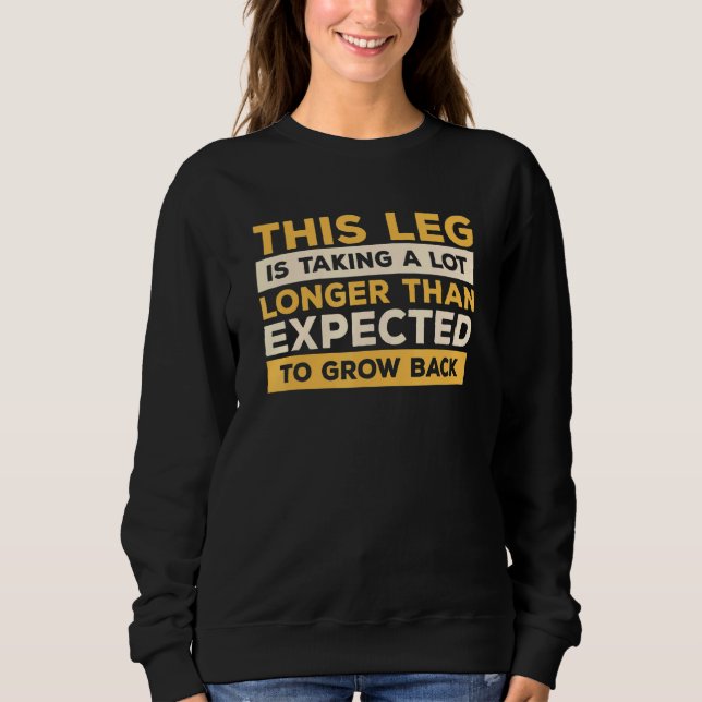 This Leg Is Taking A Lot Longer Than Expected To G Sweatshirt (Front)