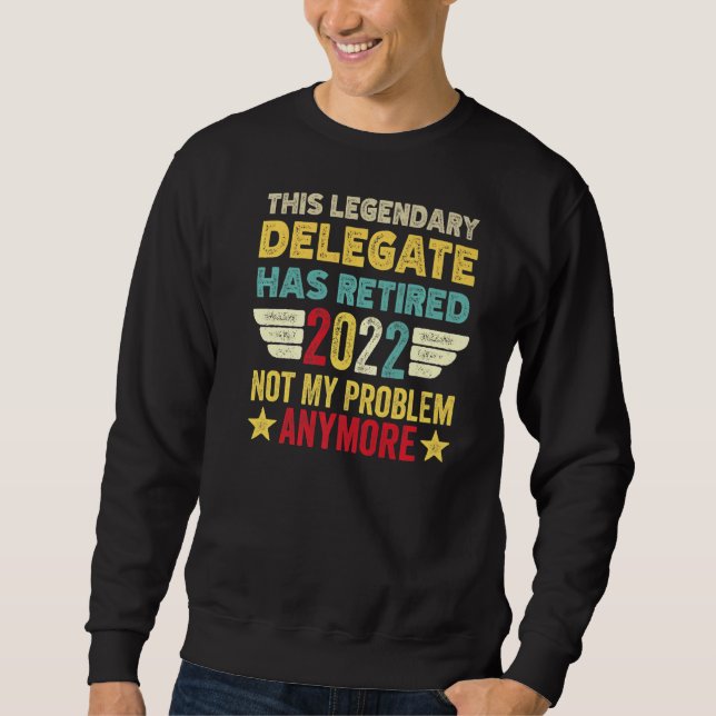 This Legendary Delegate Has Retired Not My Problem Sweatshirt (Front)