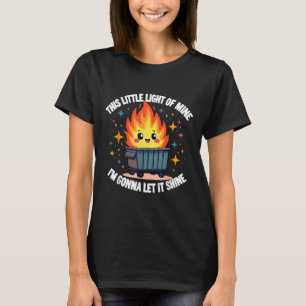 This Little Light-of Mine Funny Cute Dumpster Fire T-Shirt