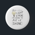 this little light of mine song button<br><div class="desc">Design your own button! Our design tool allows you to upload & add your own artwork, design, or images to make a one-of-a-kind button. Add text using awesome fonts and view a preview of your design. Our easy to customize button has no minimum order and is custom produced when you...</div>