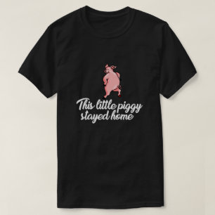 THIS LITTLE PIGGY STAYED HOME T-Shirt