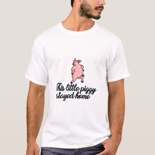 THIS LITTLE PIGGY STAYED HOME  T_Shirt