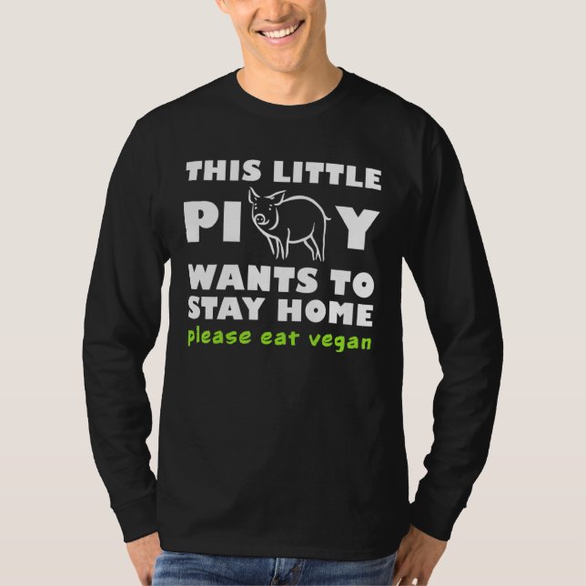 This Little Piggy Wants To Stay Home Please Eat Ve T-Shirt (Front)