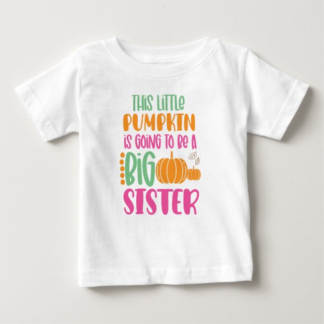 This Little Pumpkin Is Going To Be A Big Sister  Baby T-Shirt (Front)