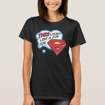 This Looks Like A Job For Superman T-shirt by superman at Zazzle