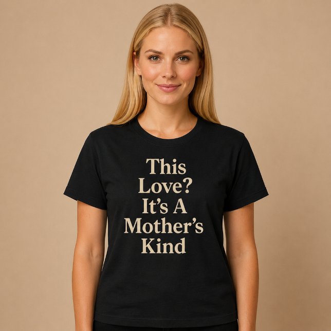 This Love? It’s A Mother’s Kind T-Shirt (Creator Uploaded)