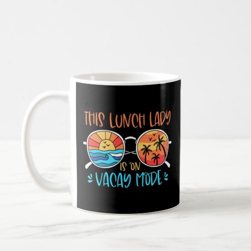 This Lunch Lady Is On Vacay Mode  Summer Vacation  Coffee Mug