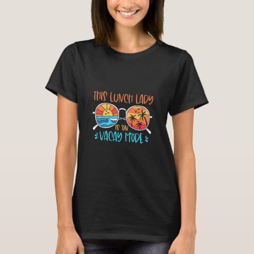 This Lunch Lady Is On Vacay Mode  Summer Vacation  T_Shirt
