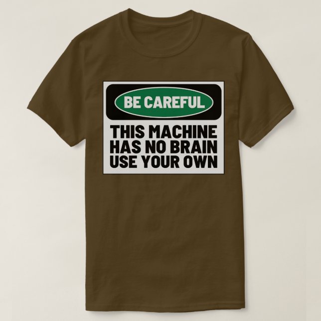 This Machine Has No Brain Use Your Own 1 T-Shirt (Design Front)