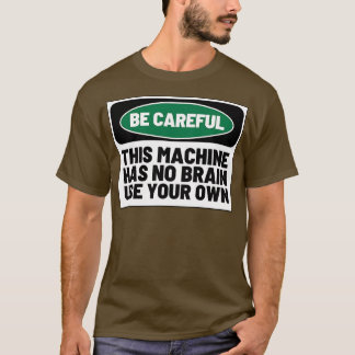 This Machine Has No Brain Use Your Own 1 T-Shirt