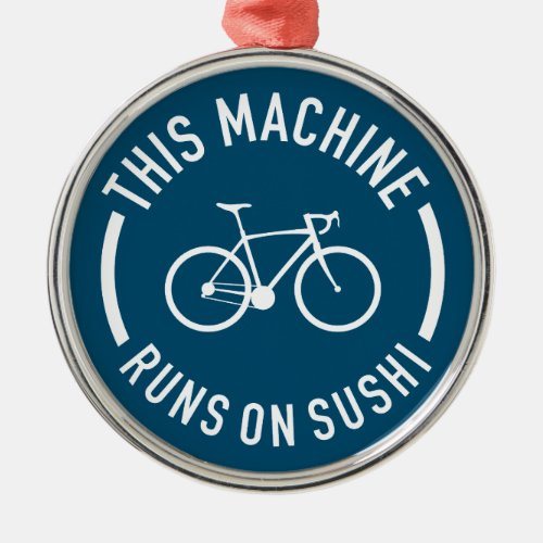 This Machine Runs On Sushi Bicycle Metal Ornament