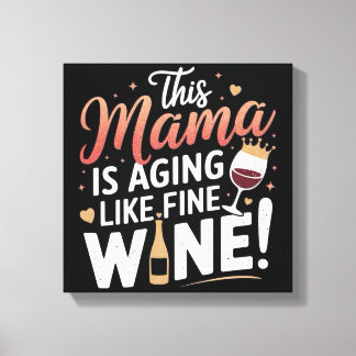 This Mama Is Aging Like Fine Wine – Fun Mom Poster Canvas Print