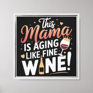 This Mama Is Aging Like Fine Wine – Fun Mom Poster Canvas Print
