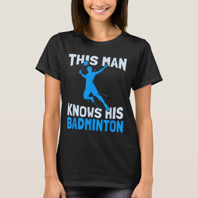 This Man Knows His Badminton - Funny Badminton Pla T-Shirt (Front)