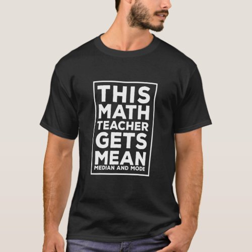 This Math Teacher Gets Mean Median And Mode Mathem T_Shirt