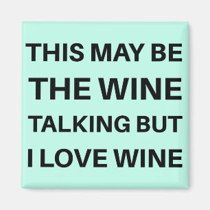This May Be the Wine Talking But I Love Wine Magnet