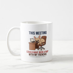 This Meeting Could Have Been a Nap French Bulldog Coffee Mug