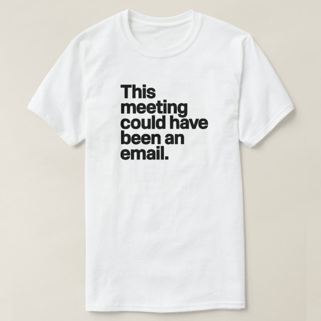 This Meeting Could Have Been an Email - Anti-Work  T-Shirt (Design Front)