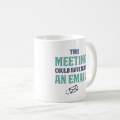 This meeting could have been an email coffee mug (Front Right)