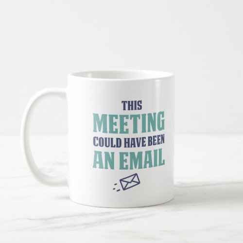 This meeting could have been an email coffee mug