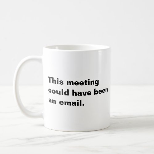 This meeting could have been an email funny saying coffee mug