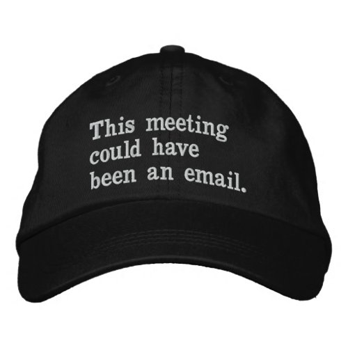 This meeting could have been an email funny saying embroidered baseball cap
