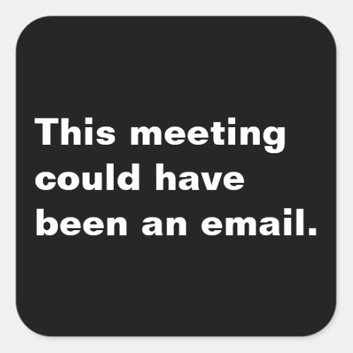 This meeting could have been an email funny saying square sticker