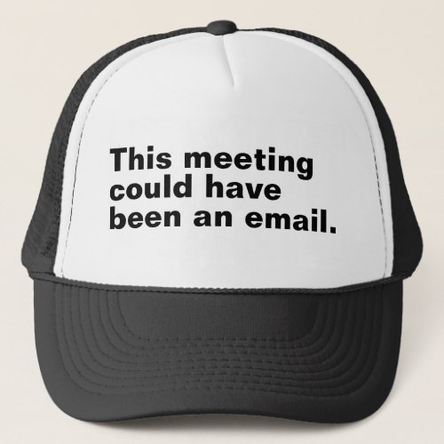 This meeting could have been an email funny saying trucker hat