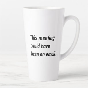 This meeting could have been an email humor latte mug