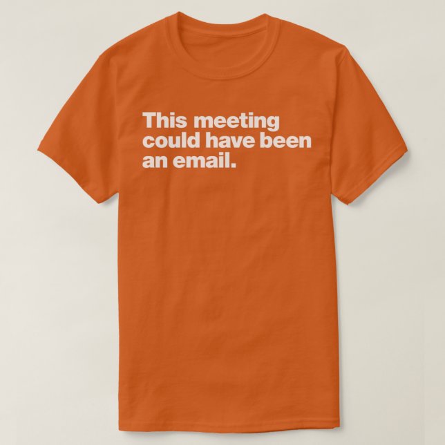 This meeting could have been an email T-Shirt (Design Front)