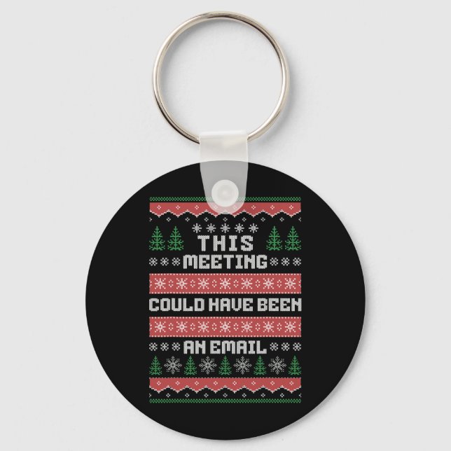 This Meeting Could Have Been An Email Ugly Christm Keychain (Front)