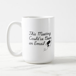 This Meeting Could’ve Been an Email – Funny Office Coffee Mug