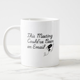 This Meeting Could’ve Been an Email – Funny Office Giant Coffee Mug