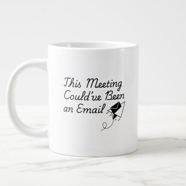 This Meeting Could’ve Been an Email – Funny Office Giant Coffee Mug (Left)