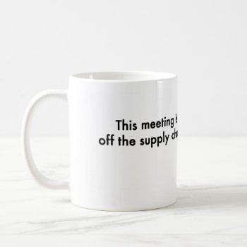 This Meeting Is Off The Supply Chain Coffee Mug by TheCooperReview at Zazzle