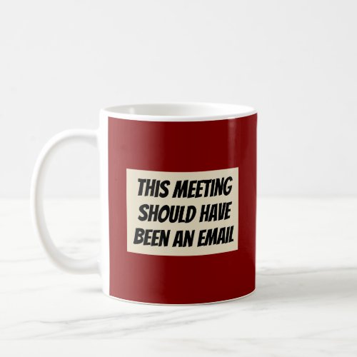This Meeting Should Have Been an Email  Coffee Mug