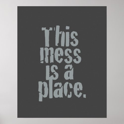This mess is a place poster