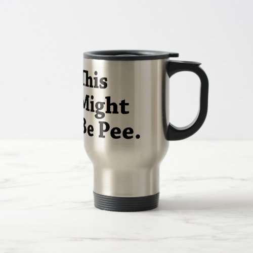 This Might be Pee Travel Mug