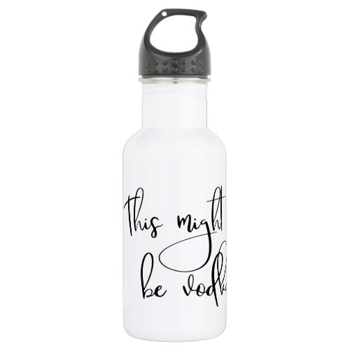This Might Be Vodka Drinking Water Bottle Humor