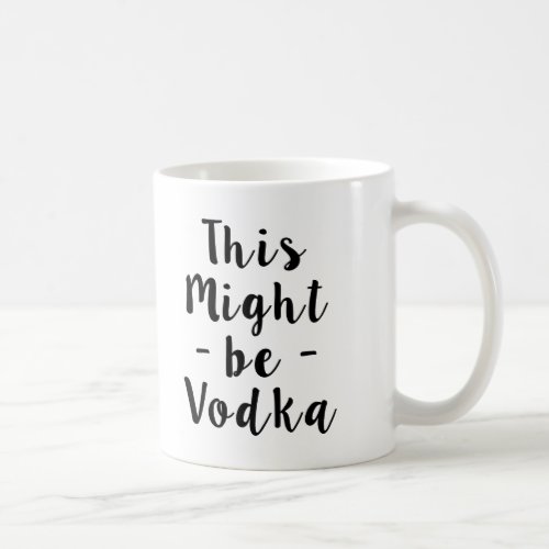 This Might be Vodka funny mug