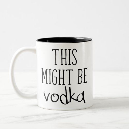 This Might Be Vodka Two_Tone Coffee Mug