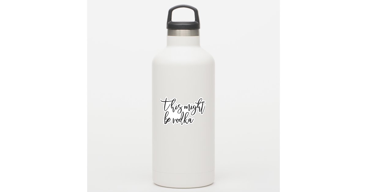 This Might Be Vodka Water Bottle Fun Sticker Zazzle Com This Might Be Vodka Water Bottle Fun Sticker Zazzle Com