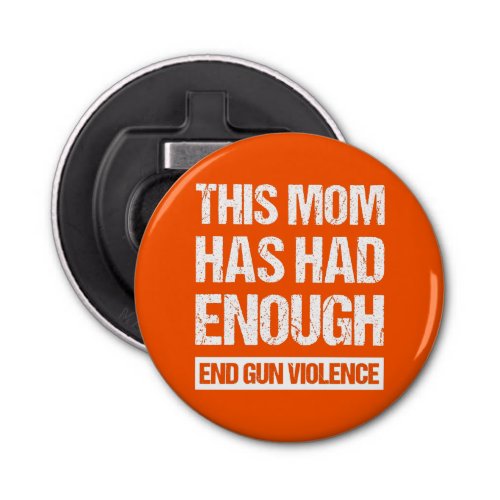 This Mom Has Had Enough _ End Gun Violence I Bottle Opener