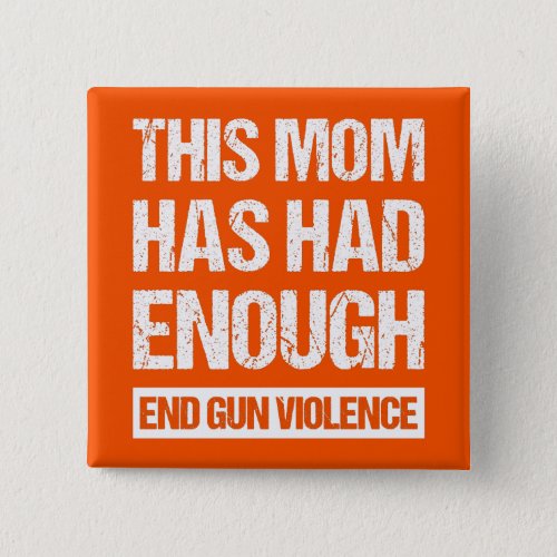 This Mom Has Had Enough _ End Gun Violence I Button
