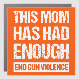 This Mom Has Had Enough - End Gun Violence I Car Magnet