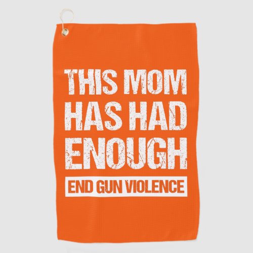 This Mom Has Had Enough _ End Gun Violence I Golf Towel