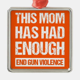 This Mom Has Had Enough - End Gun Violence I Metal Ornament